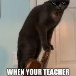 Suspicious cat | WHEN YOUR TEACHER LEAVES EARLY AND THE SUB DOESN’T COME | image tagged in suspicious cat | made w/ Imgflip meme maker