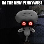 sicko mode squidward!! | IM THE NEW PENNYWISE | image tagged in sicko mode squidward | made w/ Imgflip meme maker