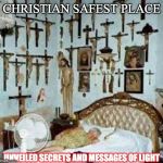 christian safest place | CHRISTIAN SAFEST PLACE; UNVEILED SECRETS AND MESSAGES OF LIGHT | image tagged in christian safest place | made w/ Imgflip meme maker