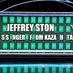 wheel of fortune | JEFFREY STON_ L_V_S S_NGER_ F_OM KAZA_H_TA_ | image tagged in wheel of fortune,memes,jeffrey stone,singer,kazakhstan | made w/ Imgflip meme maker