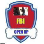 The newest kids tv show on Nickelodeon with it's slogan "Get out before it's too late and die" | FBI; OPEN UP | image tagged in memes,paw patrol,nickelodeon,funny,fbi open up,tv show | made w/ Imgflip meme maker