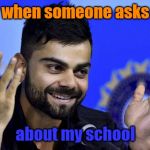Virat Kohli | when someone asks; about my school | image tagged in virat kohli | made w/ Imgflip meme maker