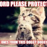 Jroc113 | LORD PLEASE PROTECT; MY LOVE ONES FROM THIS DOGGY DOGGY WORLD | image tagged in prayer | made w/ Imgflip meme maker