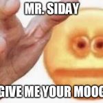Vibe Check | MR. SIDAY; GIVE ME YOUR MOOG | image tagged in vibe check | made w/ Imgflip meme maker