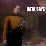 Data says no | DATA SAYS NO | image tagged in data from star trek,life as a scientist | made w/ Imgflip meme maker