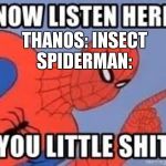 Now listen you little shit | THANOS: INSECT
SPIDERMAN: | image tagged in now listen you little shit | made w/ Imgflip meme maker