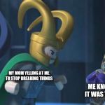 The cat did it | MY MOM YELLING AT ME TO STOP BREAKING THINGS; ME KNOWING IT WAS THE CAT | image tagged in loki yells at chitauri,mom,angry | made w/ Imgflip meme maker