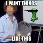 Bob Ross Photoshop-It-Yourself | I PAINT THINGS; LIKE THIS | image tagged in bob ross photoshop-it-yourself | made w/ Imgflip meme maker