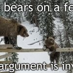 two bears on a fence | Two bears on a fence; Your argument is invalid. | image tagged in two bears on a fence | made w/ Imgflip meme maker
