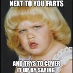 Bitch did you just fart with a damn smile on your face | WHEN THE PERSON NEXT TO YOU FARTS; AND TRYS TO COVER IT UP BY SAYING 
WELL THAT'S BEHIND US NOW | made w/ Imgflip meme maker