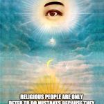 THE WATCHER | UNVEILED SECRETS AND MESSAGES OF LIGHT; RELIGIOUS PEOPLE ARE ONLY DETER TO DO MISTAKES BECAUSE THEY THINK THERE IS A DIVINE SPY CAMERA IN THE SKY READING THEIR EVERY THOUGHTS | image tagged in the watcher | made w/ Imgflip meme maker