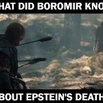 Boromir Arrows | WHAT DID BOROMIR KNOW; ABOUT EPSTEIN'S DEATH? | image tagged in boromir arrows | made w/ Imgflip meme maker