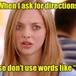 Girl Detoured | When I ask for directions; please don’t use words like “East” | image tagged in dumb blonde,directions,confused,girl interrupted | made w/ Imgflip meme maker