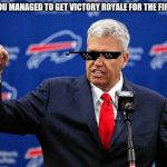 Rex Ryan Buffalo Bills | WHEN YOU MANAGED TO GET VICTORY ROYALE FOR THE FIRST TIME | image tagged in memes,victory royale,deal with it | made w/ Imgflip meme maker