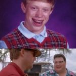 bad luck bryan cares | LIKE I CARE; LOOK! THAT’S MY BFFL | image tagged in bad luck bryan cares | made w/ Imgflip meme maker