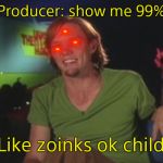 Shaggy Interview | Producer: show me 99%; Like zoinks ok child | image tagged in shaggy interview | made w/ Imgflip meme maker
