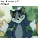 tom i dont know meme | Amazon: your package is on its wayMe: ok where is it?Amazon: | image tagged in tom i dont know meme | made w/ Imgflip meme maker