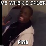 Dez Nuts | ME WHEN I ORDER; PIZZA | image tagged in dez nuts | made w/ Imgflip meme maker