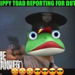 SLIPPY TOAD POLICE OFFICER!!! | SLIPPY TOAD REPORTING FOR DUTY! 🤩🤩🤩😎😎😎😎 | image tagged in slippy toad police officer | made w/ Imgflip meme maker