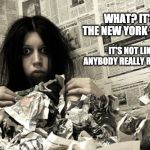 crazy person | WHAT? IT'S THE NEW YORK TIMES; IT'S NOT LIKE ANYBODY REALLY READS IT. | image tagged in crazy person | made w/ Imgflip meme maker