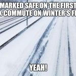 Detroit Snow | MARKED SAFE ON THE FIRST WORK COMMUTE ON WINTER'S FINEST. YEAH! | image tagged in detroit snow | made w/ Imgflip meme maker