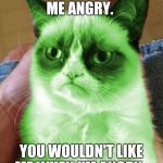 Radioactive Grumpy | DON'T MAKE ME ANGRY. YOU WOULDN'T LIKE ME WHEN I'M ANGRY. | image tagged in radioactive grumpy | made w/ Imgflip meme maker