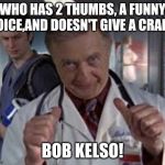 Bob Kelso | WHO HAS 2 THUMBS, A FUNNY VOICE,AND DOESN'T GIVE A CRAP? BOB KELSO! | image tagged in bob kelso | made w/ Imgflip meme maker