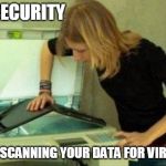 Scanning for Viruses | IT SECURITY; JUST SCANNING YOUR DATA FOR VIRUSES | image tagged in it security,security,scan,blonde,virus | made w/ Imgflip meme maker