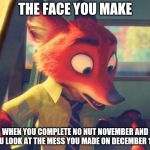 No Nut November - Zootopia edition | THE FACE YOU MAKE; WHEN YOU COMPLETE NO NUT NOVEMBER AND YOU LOOK AT THE MESS YOU MADE ON DECEMBER 1ST | image tagged in nick wilde looking down,zootopia,nick wilde,no nut november,funny,memes | made w/ Imgflip meme maker