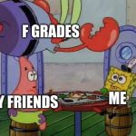 Flying mr crab | F GRADES; ME; MY FRIENDS | image tagged in flying mr crab | made w/ Imgflip meme maker
