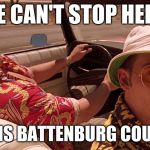 bat country | WE CAN'T STOP HERE! THIS IS BATTENBURG COUNTRY | image tagged in bat country | made w/ Imgflip meme maker