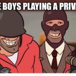 Me and the boys tf2 | ME AND THE BOYS PLAYING A PRIVATE SERVER | image tagged in me and the boys tf2 | made w/ Imgflip meme maker