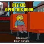 It IS an emergency Ralphie! | HEY KID, OPEN THIS DOOR | image tagged in im in danger,pennywise,memes,funny | made w/ Imgflip meme maker