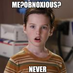 Young Sheldon | ME?OBNOXIOUS? NEVER | image tagged in young sheldon | made w/ Imgflip meme maker