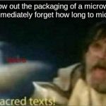 The sacred texts! | when you throw out the packaging of a microwave dinner and immediately forget how long to microwave it for: | image tagged in the sacred texts | made w/ Imgflip meme maker