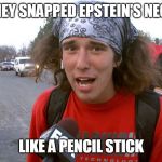 pencil stick | THEY SNAPPED EPSTEIN'S NECK; LIKE A PENCIL STICK | image tagged in pencil stick | made w/ Imgflip meme maker