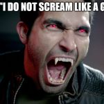 Hale | ME: "I DO NOT SCREAM LIKE A GIRL! | image tagged in hale | made w/ Imgflip meme maker