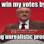 Corbyn Tax and Spend | I win my votes by; Making unrealistic promises | image tagged in brexit election 2019,brexit boris corbyn farage swinson trump,jc4pmnow gtto jc4pm2019,cultofcorbyn,labourisdead,marxist momentum | made w/ Imgflip meme maker