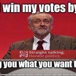 Corbyn's lies | I win my votes by; Telling you what you want to hear | image tagged in brexit election 2019,brexit boris corbyn farage swinson trump,jc4pmnow gtto jc4pm2019,cultofcorbyn,labourisdead,marxist momentum | made w/ Imgflip meme maker