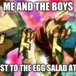 Jojo's Bizarre Adventures: Posing Tendencies | ME AND THE BOYS; ON A QUEST TO THE EGG SALAD AT 3:00 AM | image tagged in jojo's bizarre adventures posing tendencies | made w/ Imgflip meme maker