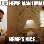 Wolf & Jimmy Pulp Fiction | YOU A HEMP MAN JIMMY? HEMP'S NICE | image tagged in wolf  jimmy pulp fiction | made w/ Imgflip meme maker