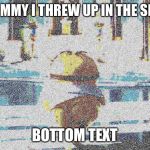 Thicc minion | MOMMY I THREW UP IN THE SINK; BOTTOM TEXT | image tagged in thicc minion | made w/ Imgflip meme maker