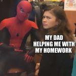 Perplexed zendaya | ME EXPLAINING WHAT HAPPENS TO FILES WHEN YOU DELETE THEM; MY DAD HELPING ME WITH MY HOMEWORK | image tagged in perplexed zendaya | made w/ Imgflip meme maker
