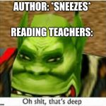 Oh shit thats deep | AUTHOR: *SNEEZES*; READING TEACHERS: | image tagged in oh shit thats deep | made w/ Imgflip meme maker