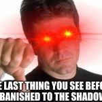Simon cowell judges you | THE LAST THING YOU SEE BEFORE YOU GET BANISHED TO THE SHADOW REALM | image tagged in simon cowell lazer eyes,funny,lazer eyes | made w/ Imgflip meme maker