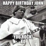 Happy Birthday- You ROCK | HAPPY BIRTHDAY JOHN; YOU ROCK!
XO | image tagged in happy birthday- you rock | made w/ Imgflip meme maker
