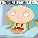 Stewie Family Guy Gun in Mouth GIF | WAITING UNTIL MY DAD COMES | image tagged in stewie family guy gun in mouth gif | made w/ Imgflip meme maker