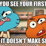 gumball | WHEN YOU SEE YOUR FIRST MEME; AND IT DOESN'T MAKE SENSE | image tagged in gumball | made w/ Imgflip meme maker