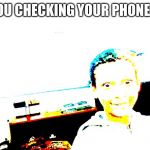 wake up | WHEN YOU CHECKING YOUR PHONE AT 3:00 | image tagged in wake up | made w/ Imgflip meme maker