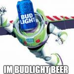 Buzz Lightyear Flying | IM BUDLIGHT BEER | image tagged in buzz lightyear flying | made w/ Imgflip meme maker
